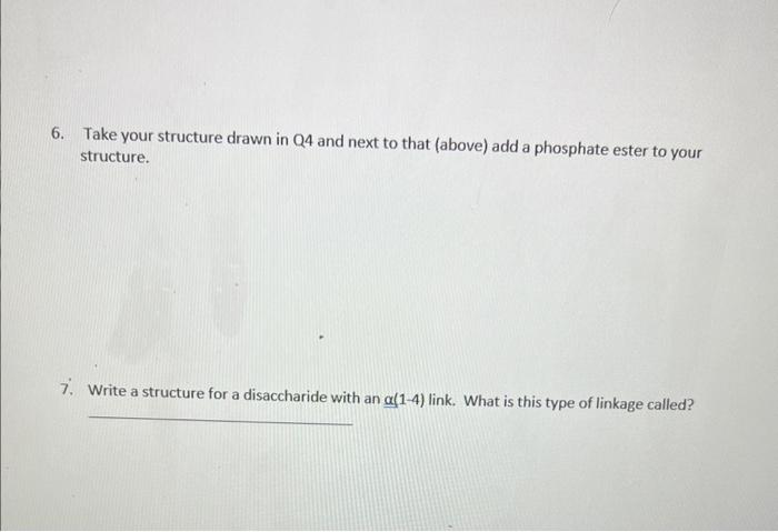 6. Take your structure drawn in \( \mathrm{Q} 4 \) and next to that (above) add a phosphate ester to your structure.
7. Write