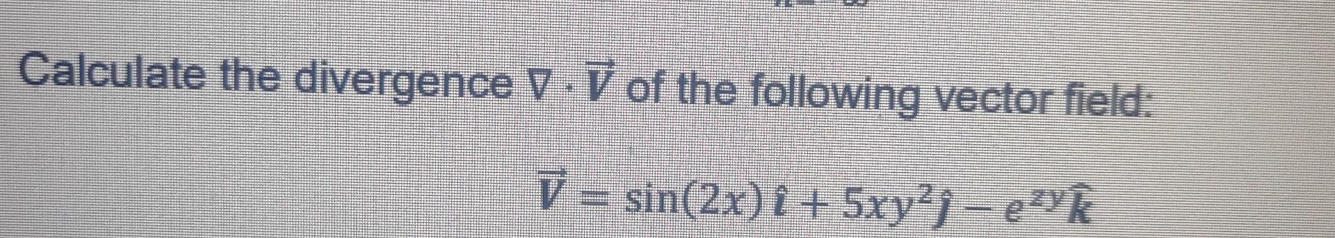 Solved Calculate the divergence V.V of the following vector | Chegg.com