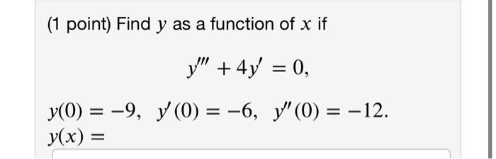 (1 point) Find \( y \) as a function of \( x \) if \[ \begin{array}{c} y^{\prime \prime \prime}+4 y^{\prime}=0 \\ y(0)=-9, \q