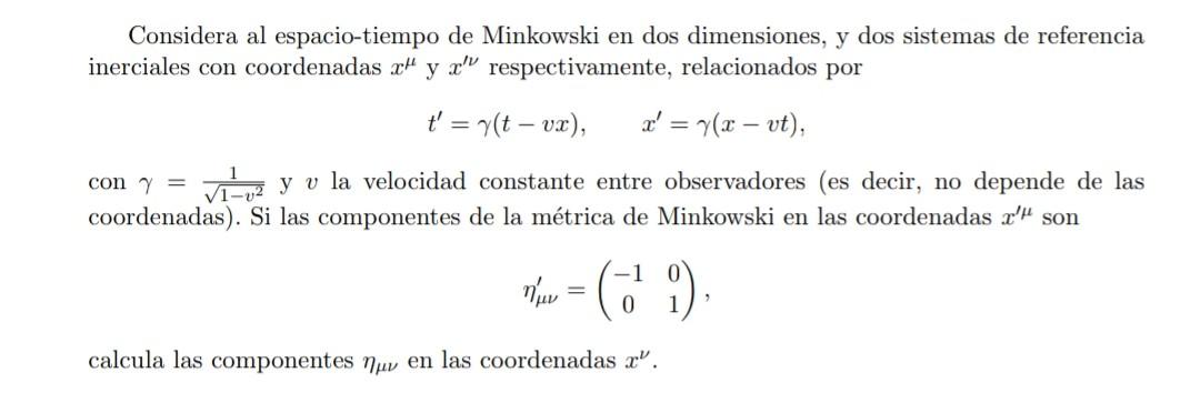 Considera al espacio-tiempo de Minkowski en dos dimensiones, y dos sistemas de referencia inerciales con coordenadas \( x^{\m