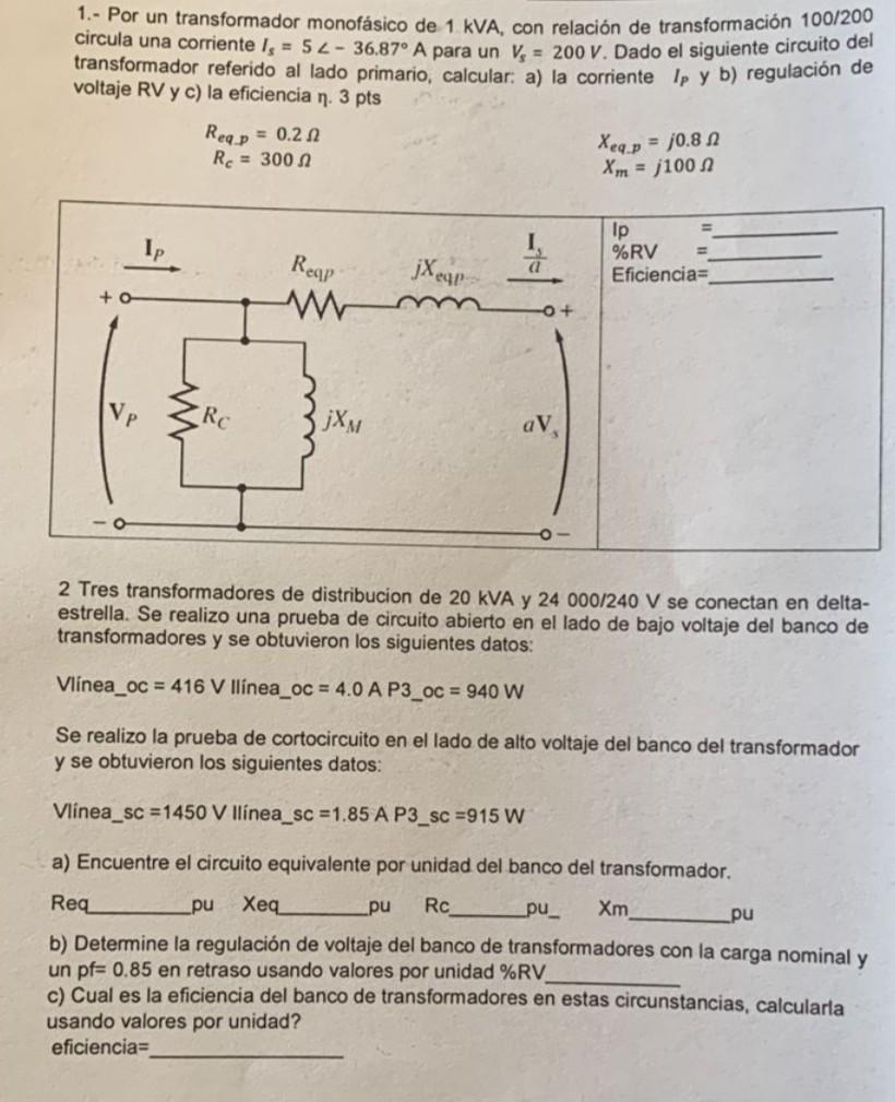 1.- Por un transformador monofásico de 1 kVA, con relación de transformación 100/200 circula una corriente I, = 54 - 36.87° A