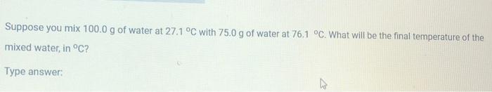 Solved Suppose You Mix 100 0 G Of Water At 27 1 C With 75 0 Chegg