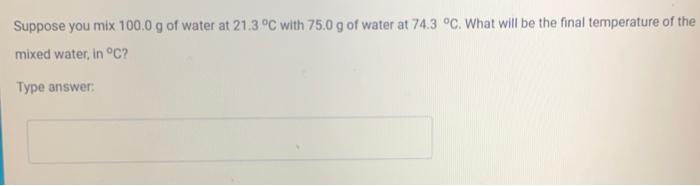 Solved Suppose You Mix 100 0 G Of Water At 21 3 C With 75 0 Chegg Com