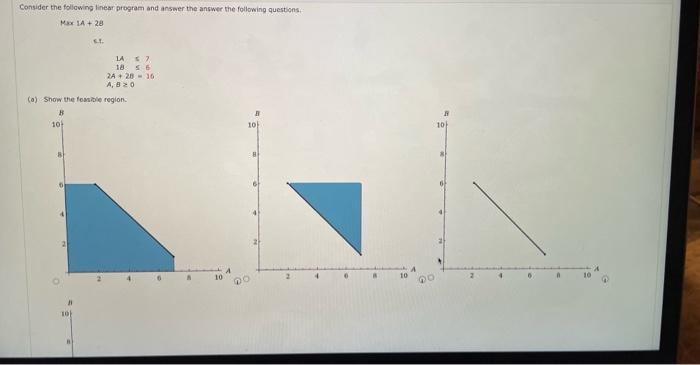 Consider the folicwing linear program and answer the answer the following questions;
Max \( 1 A+2 d \)
\[
\begin{array}{l}
1 