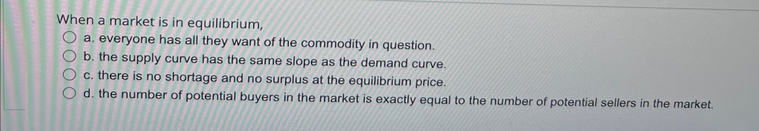 Solved When a market is in equilibrium,a. ﻿everyone has all | Chegg.com