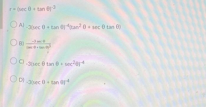 r = (sec 0 + tan 0)-3 OA) -3(sec 0 + tan 0)-4(tan² 0 + sec 0 tan 0) B) -3 sec 0 (sec 8 + tan 8)3 OC) -3(sec 0 tan 0 + sec²0)-