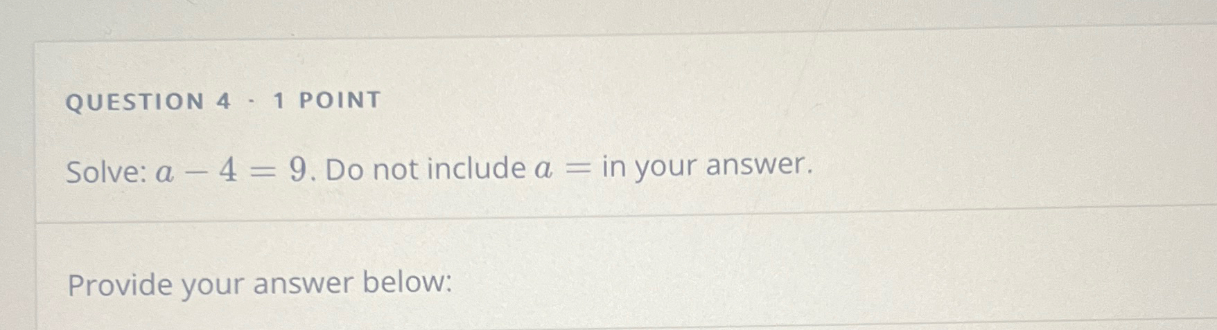 Solved QUESTION 4 - 1 ﻿POINTSolve: a-4=9. ﻿Do not include a= | Chegg.com