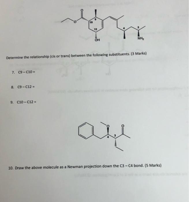 Determine the relationship (cis or trans) between the following substituents. ( 3 Marks)
7. \( \mathrm{C} 9-\mathrm{C} 10= \)