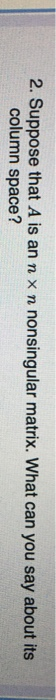 solved-2-suppose-that-a-is-an-nxn-nonsingular-matrix-what-chegg