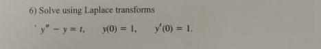 6) Solve using Laplace transforms \[ y^{\prime \prime}-y=t, \quad y(0)=1, \quad y^{\prime}(0)=1 \]