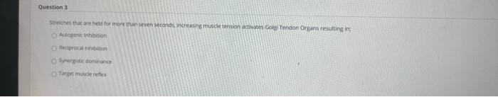 Question 3 Stretches that are held for more than seven seconds, increasing muscle tension anwes Gol Tendon Organs resulting i