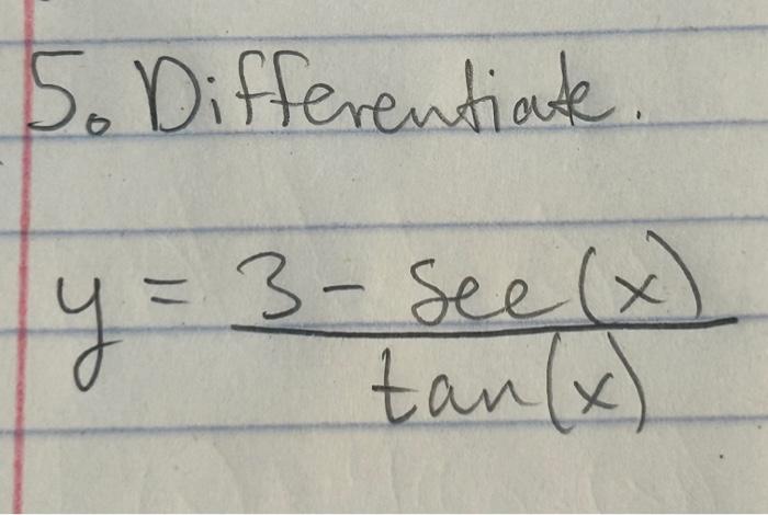 S. Differentiate. \[ y=\frac{3-\sec (x)}{\tan (x)} \]