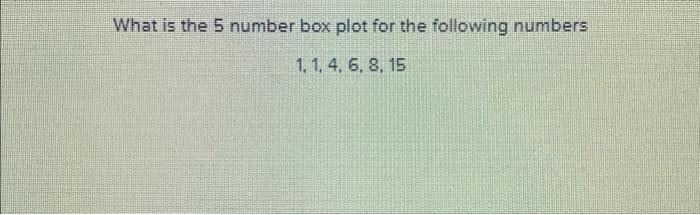 Solved What Is The 5 Number Box Plot For The Following | Chegg.com