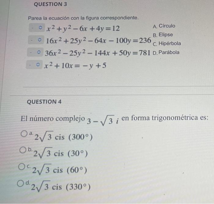 QUESTION 3 Parea la ecuación con la figura correspondiente. A. Círculo x² + y²-6x + 4y = 12 16x²+25y2-64x - 100y=236 B. Elips