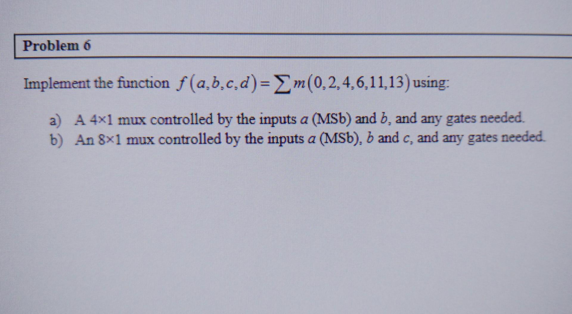 Solved Implement The Function F(a,b,c,d)=∑m(0,2,4,6,11,13) | Chegg.com