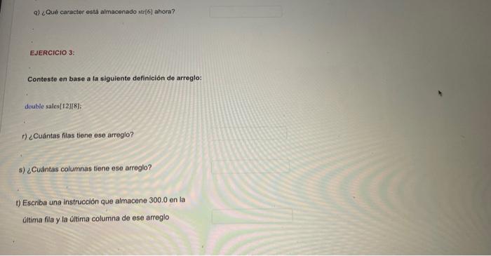 q) ¿Qué caracter está almacenado stri6] ahora? EJERCICIO 3: Conteste en base a la sigulente definición de arreglo: double sal