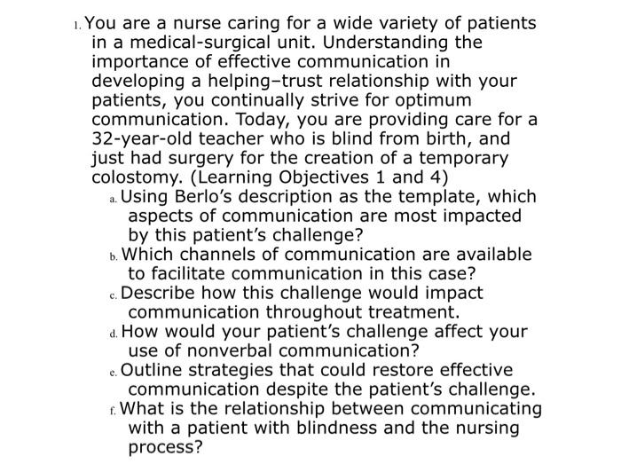 1. You are a nurse caring for a wide variety of patients in a medical-surgical unit. Understanding the importance of effectiv