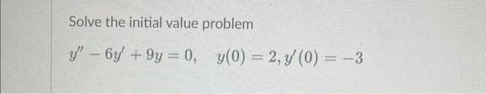 Solve the initial value problem \[ y^{\prime \prime}-6 y^{\prime}+9 y=0, \quad y(0)=2, y^{\prime}(0)=-3 \]