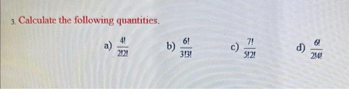 Solved 3. Calculate the following quantities. a) 22!4! b) | Chegg.com