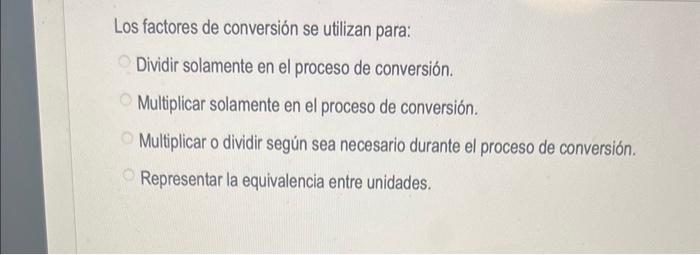 Los factores de conversión se utilizan para: Dividir solamente en el proceso de conversión. Multiplicar solamente en el proce