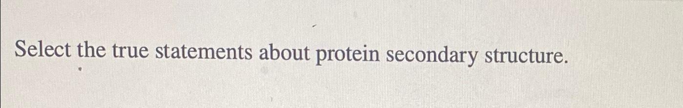Solved Select the true statements about protein secondary | Chegg.com