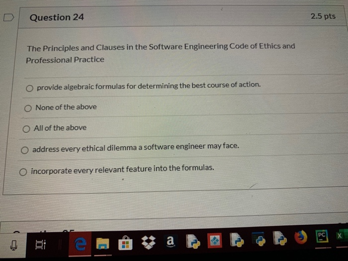 Question 24 2.5 pts The Principles and Clauses in the Software Engineering Code of Ethics and Professional Practice O provide