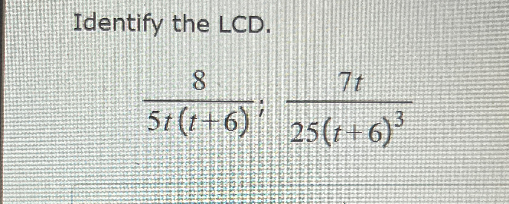 Solved Identify the LCD.85t(t+6);7t25(t+6)3 | Chegg.com