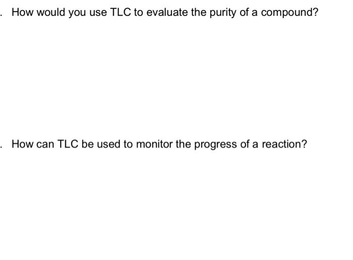 Solved . How would you use TLC to evaluate the purity of a