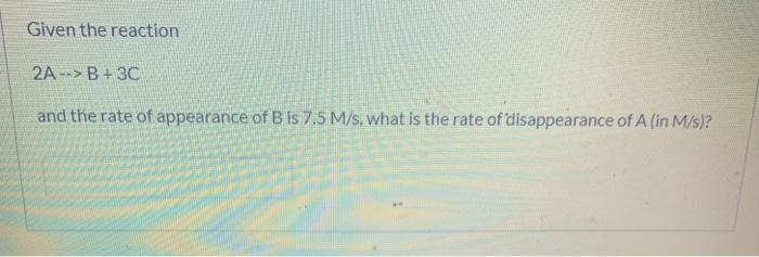 Solved Given The Reaction 2A --> B+ 3C And The Rate Of | Chegg.com