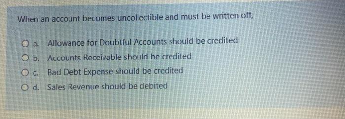 Solved When An Account Becomes Uncollectible And Must Be Chegg