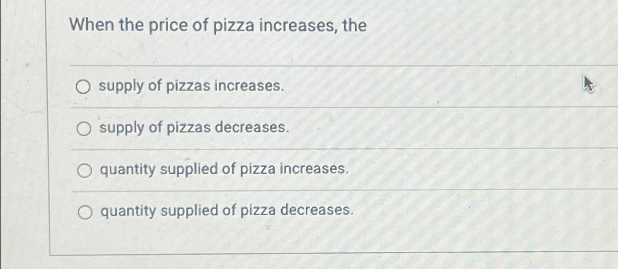 Solved When the price of pizza increases, thesupply of