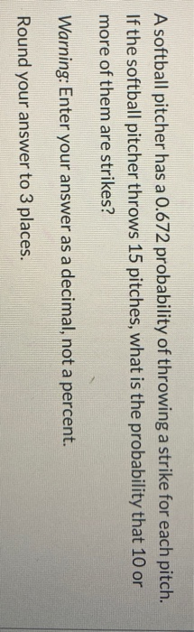 Solved A softball pitcher has a 0.672 probability of | Chegg.com