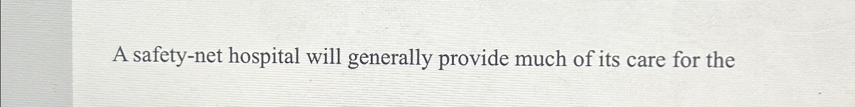 solved-a-safety-net-hospital-will-generally-provide-much-of-chegg