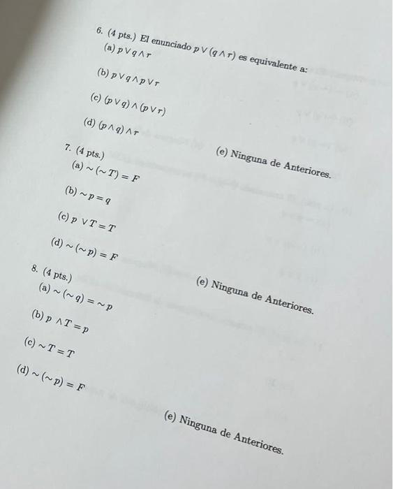 6. (4pts.) El enunciado \( p \vee(q \wedge r) \) es equivalente a: (a) \( p \vee q \wedge r \) (b) \( p \vee q \wedge p \vee