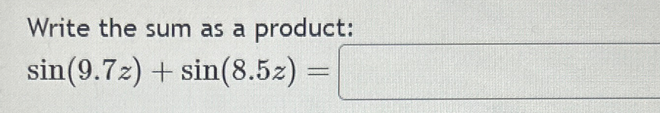 Solved Write the sum as a product:sin(9.7z)+sin(8.5z)= | Chegg.com
