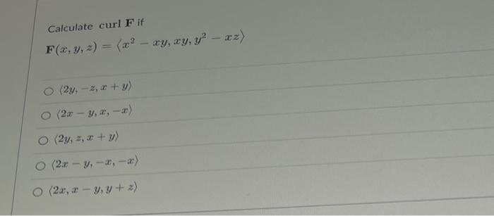 Calculate \( \operatorname{curl} \mathbf{F} \) if \[ \mathbf{F}(x, y, z)=\left\langle x^{2}-x y, x y, y^{2}-x z\right\rangle