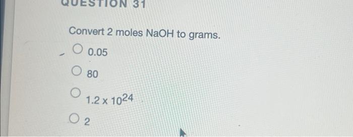 Solved - ION 31 Convert 2 moles NaOH to grams. O 0.05 O 80 O | Chegg.com