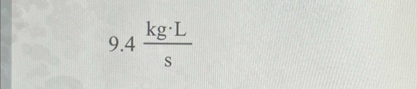 Solved 9.4kg*Ls | Chegg.com
