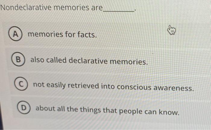 Solved Nondeclarative Memories Are A) Memories For Facts. B) | Chegg.com