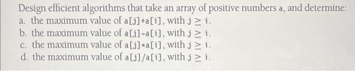 Solved Design efficient algorithms that take an array of | Chegg.com