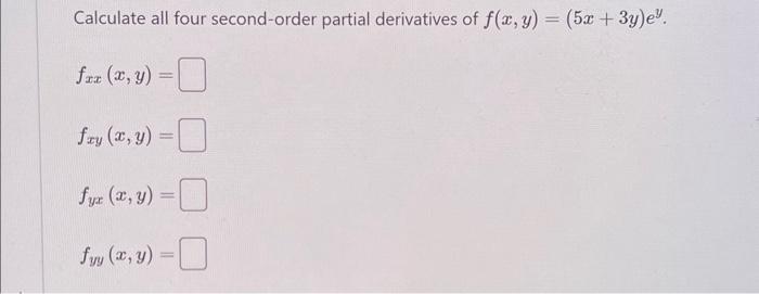 Calculate all four second-order partial derivatives of \( f(x, y)=(5 x+3 y) e^{y} \). \[ f_{x x}(x, y)= \] \[ f_{x y}(x, y)=