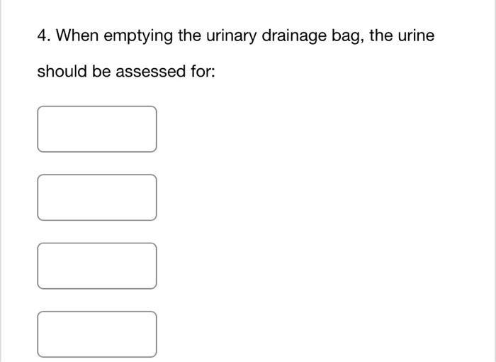 Solved 4. When emptying the urinary drainage bag, the urine