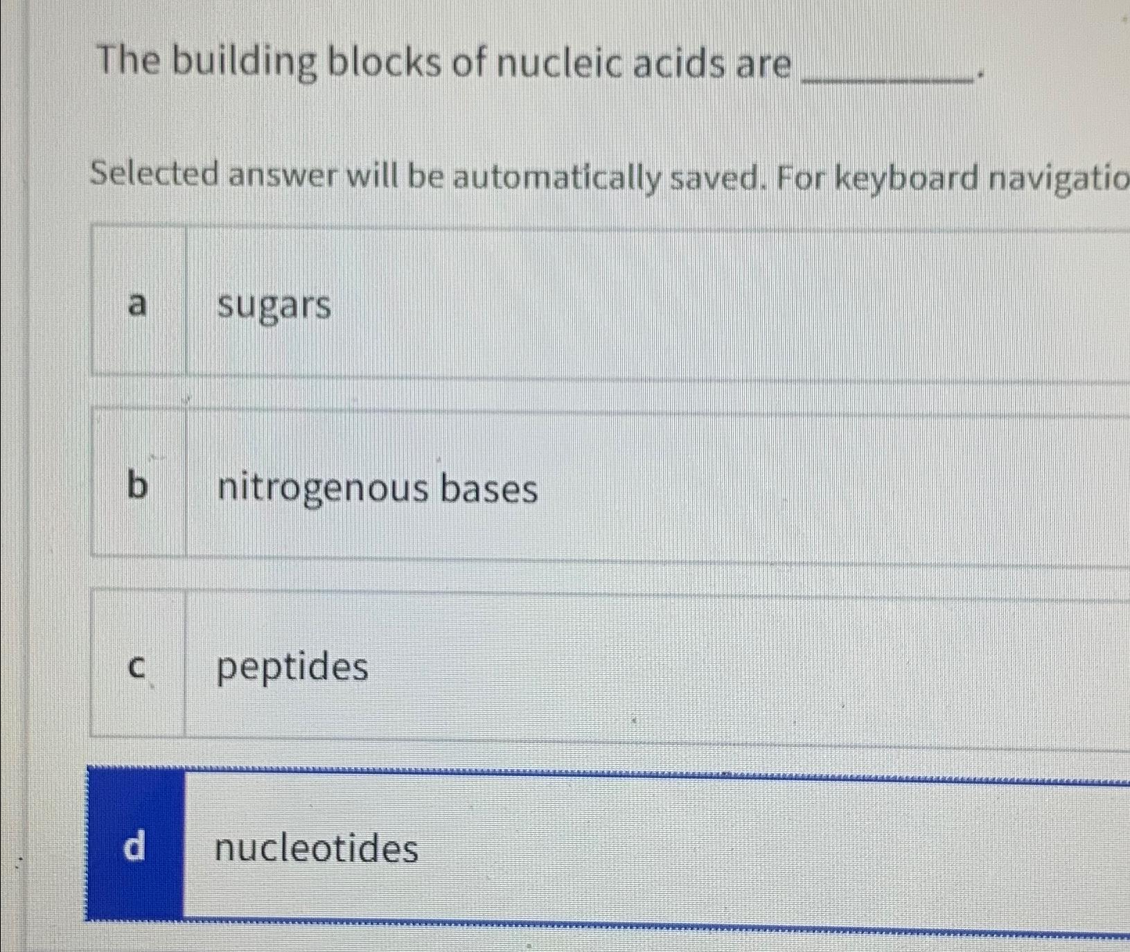 Solved The building blocks of nucleic acids areSelected