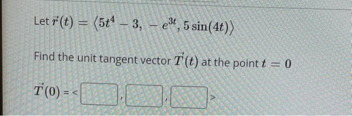 Solved Let R T 5t4−3 −e3t 5sin 4t Find The Unit Tangent