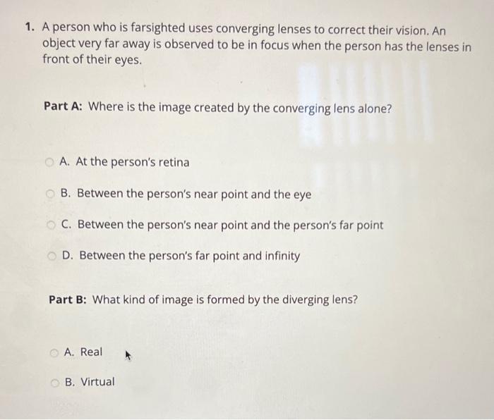 - A person who is farsighted uses converging lenses to correct their vision. An object very far away is observed to be in foc