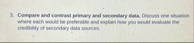 Solved Compare and contrast primary and secondary data. | Chegg.com