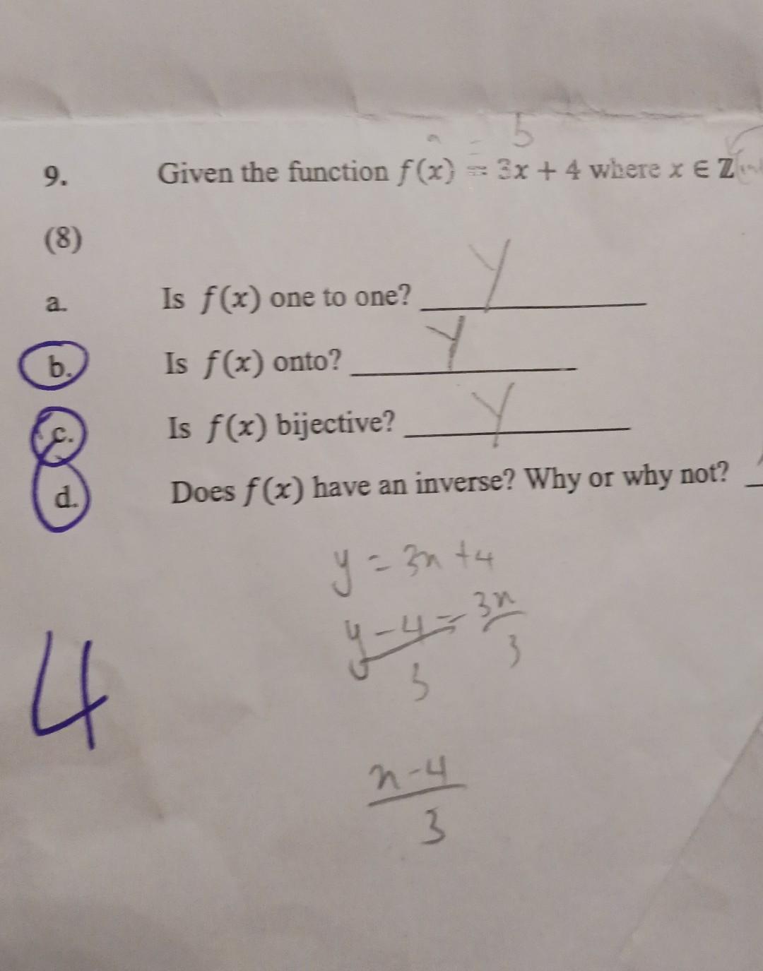 9. Given the function \( f(x)=3 x+4 \) where \( x \in \mathbb{Z} \)
(8)
a. Is \( f(x) \) one to one?
b. Is \( f(x) \) onto?
(