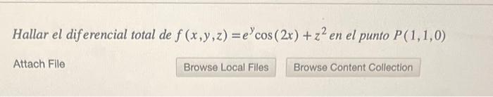 Hallar el diferencial total de \( f(x, y, z)=e^{y} \cos (2 x)+z^{2} \) en el punto \( P(1,1,0) \) Attach File