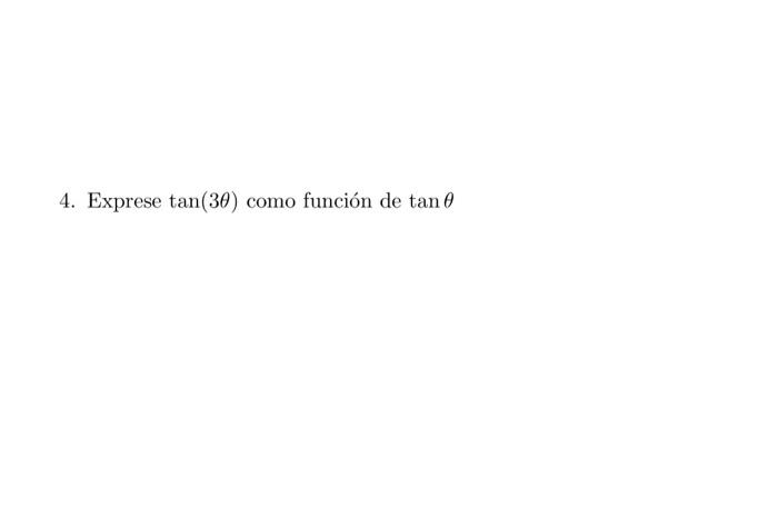 4. Exprese \( \tan (3 \theta) \) como función de \( \tan \theta \)