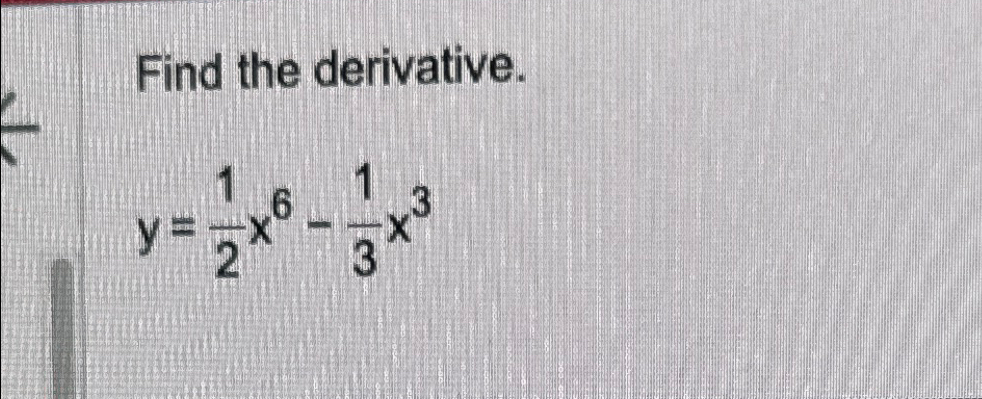 Solved Find the derivative.y=12x6-13x3 | Chegg.com
